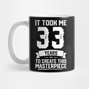 It Took Me 33 Years To Create This Masterpiece Mug